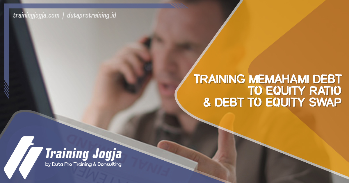 Info Training Memahami Debt To Equity Ratio & Debt To Equity Swap di Jogja Pusat Pelatihan SDM Murah Terbaru Bulan Tahun Ini Diskon Biaya