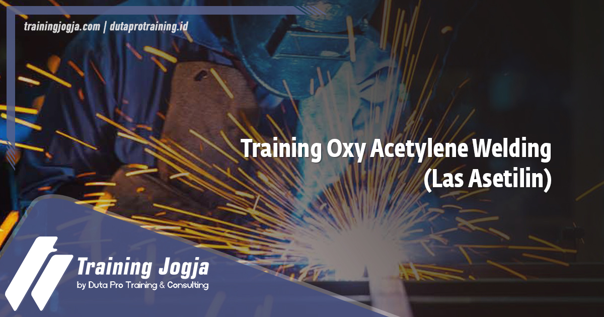 Info Training Oxy Acetylene Welding (Las Asetilin) di Jogja Pusat Pelatihan SDM Murah Terbaru Bulan Tahun Ini Diskon Biaya